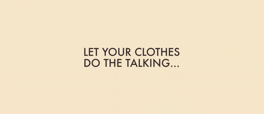 Let Your Clothes Do The Talking - Blog